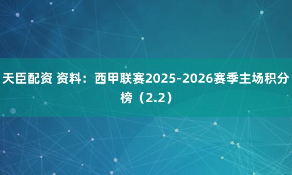 天臣配资 资料：西甲联赛2025-2026赛季主场积分榜（2.2）